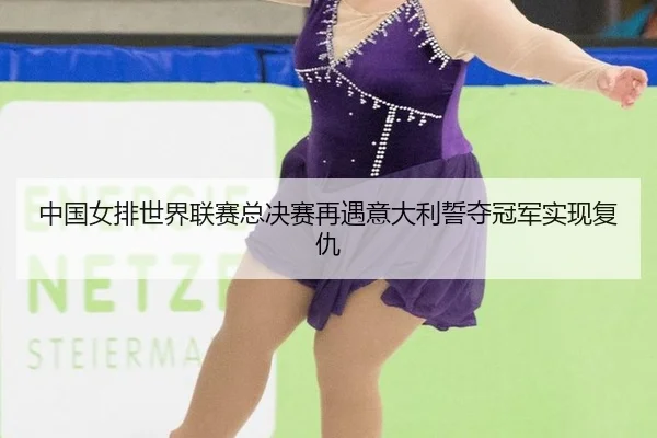 zhong-guo-nv-pai-shi-jie-lian-sai-zong-jue-sai-zai-yu-yi-da-li-shi-duo-guan-jun-shi-xian-fu-chou-3-473.jpg