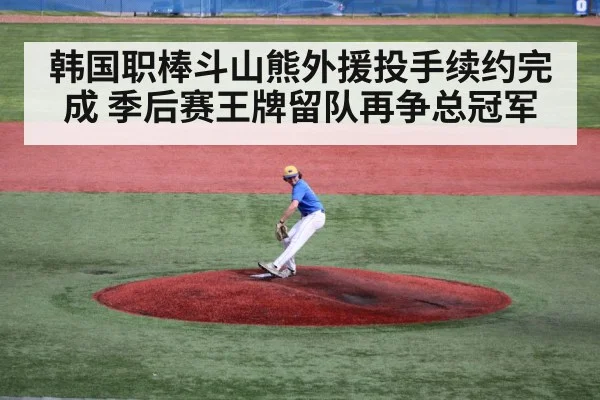 韩国职棒斗山熊外援投手续约完成 季后赛王牌留队再争总冠军